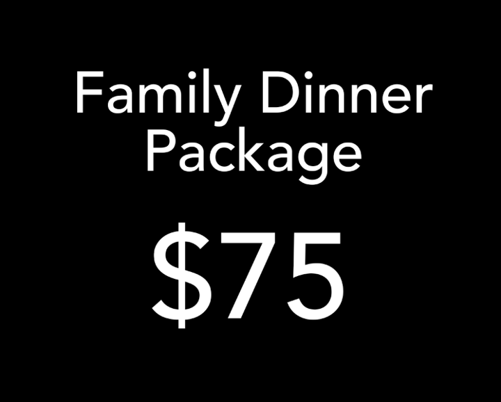 Family Dinner Package ($75)