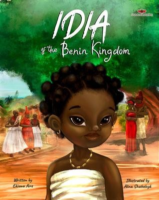 Idia of the Benin Kingdom : an Empowering Book for Girls Ages 4-8