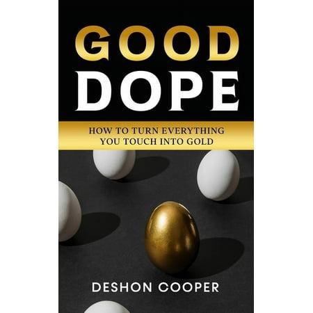 Good Dope: How to Turn Everything You Touch Into Gold (Paperback)