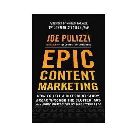 Epic Content Marketing: How to Tell a Different Story  Break Through the Clutter  and Win More Customers by Marketing Les - 1st Edition (eBook)