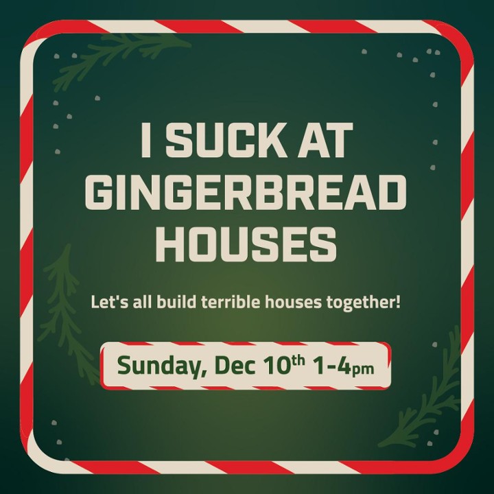 I Suck at Gingerbread Houses - December 10th 1-4pm