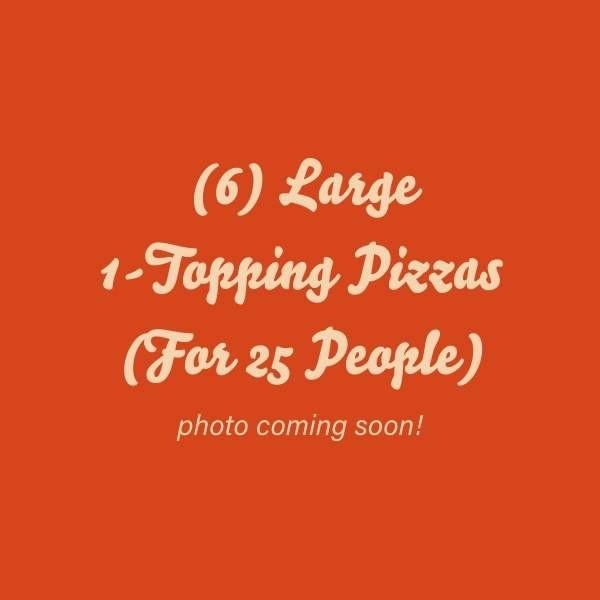(6) Large 1-Topping Pizzas Deal (For 25 people)