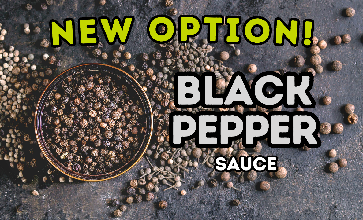 NEW!!! Black Pepper Sauce (Build Your Own)