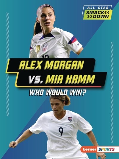 ALEX MORGAN VS. MIA HAMM (WHO WOULD WIN?) by Josh Anderson