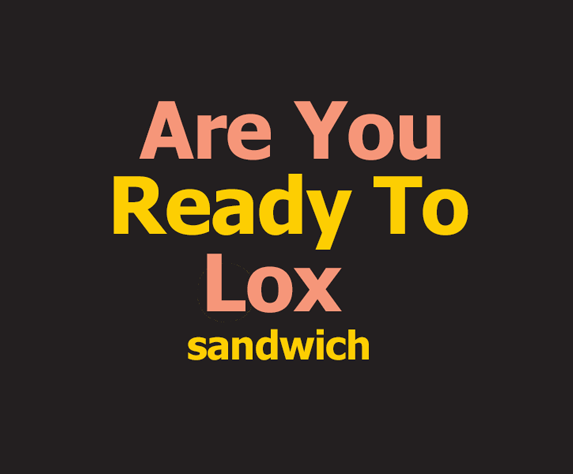 Are You Ready To Lox Sandwich*