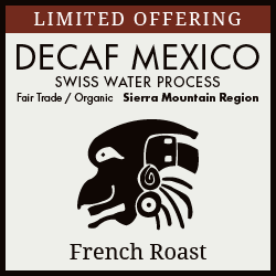 Mexican - Sierra Mountains - DECAFFEINATED - French Roast
