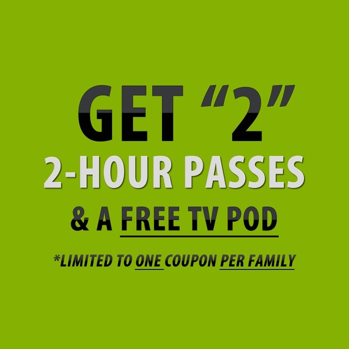 TWO 2-HOUR PASSES & GET FREE TV POD