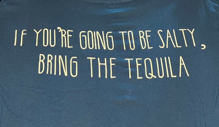 T-Shirt: "If You're Going To Be Salty, Bring The Tequila