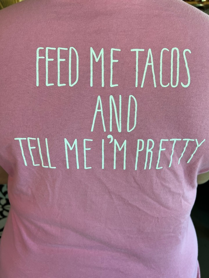 T- Shirt: "Feed Me Tacos And Tell Me I'm Pretty"