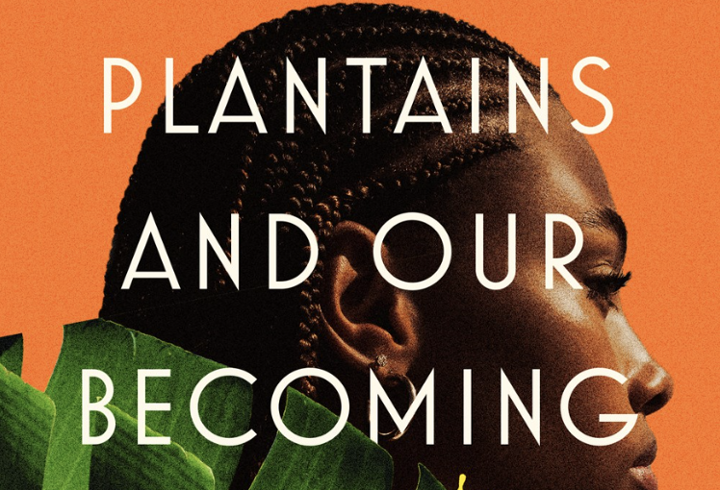 Plantains and Our Becoming by Melania Luisa Marte