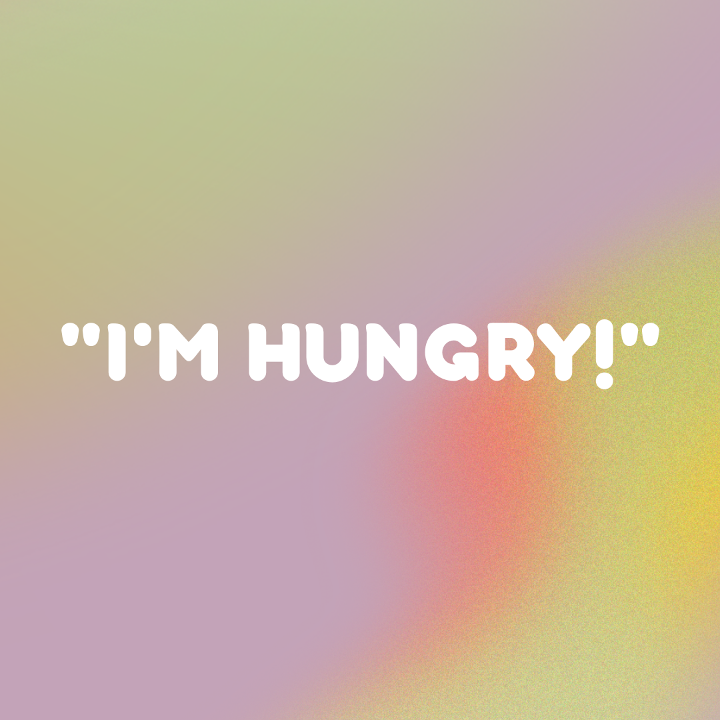 "I'm Hungry!"
